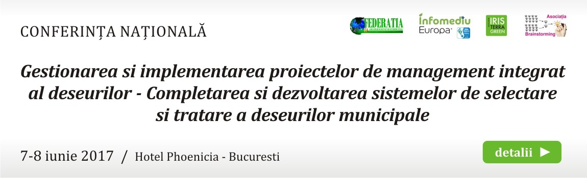 CONFERINȚA NAȚIONALA “Gestionarea si implementarea proiectelor de management integrat al deseurilor - Completarea si dezvoltarea sistemelor de selctare si tratare a deseurilor municipale“
