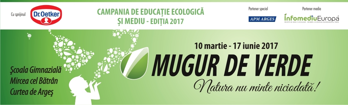 CAMPANIA DE EDUCAŢIE ECOLOGICĂ ȘI MEDIU “Mugur de Verde” - EDIŢIA 2017